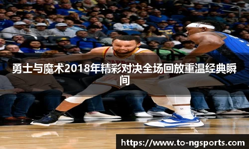 勇士与魔术2018年精彩对决全场回放重温经典瞬间