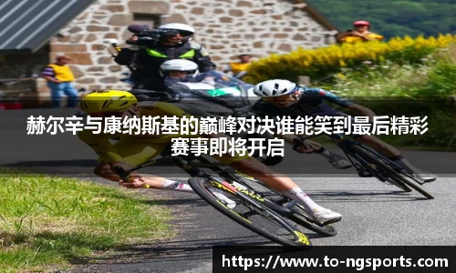 赫尔辛与康纳斯基的巅峰对决谁能笑到最后精彩赛事即将开启
