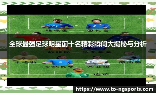 全球最强足球明星前十名精彩瞬间大揭秘与分析